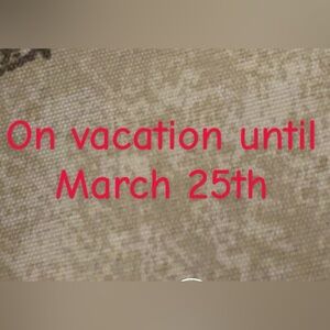 On vacation until March 25th.